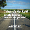 Calgary's Hot Real Estate Market - How did we get here?